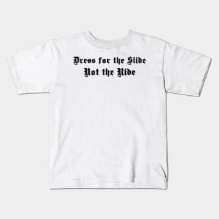 Dress for the Slide Not the Ride White Shadow Outline Kids T-Shirt